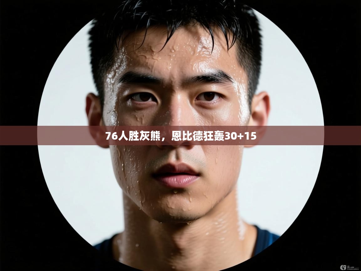 76人胜灰熊，恩比德狂轰30+15  第2张