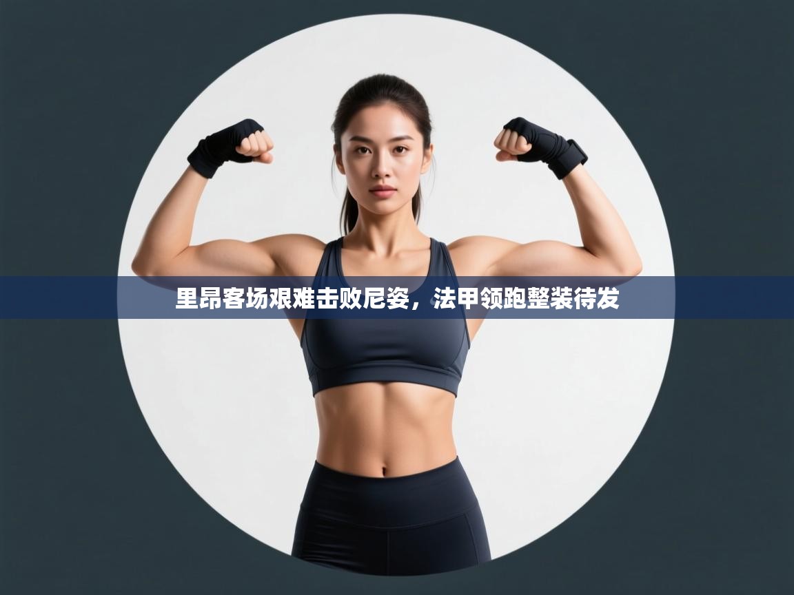 里昂客场艰难击败尼姿,法甲领跑整装待发